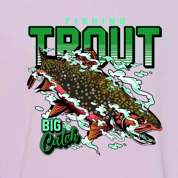 Big Catch Fishing For Trout Garment-Dyed Sweatshirt