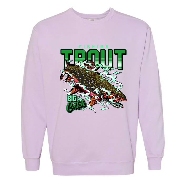 Big Catch Fishing For Trout Garment-Dyed Sweatshirt