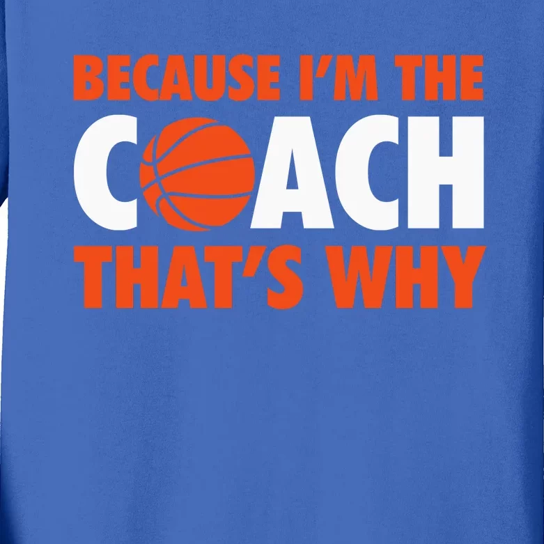 Basketball Coach Game Because IM The Coach ThatS Why Kids Long Sleeve Shirt