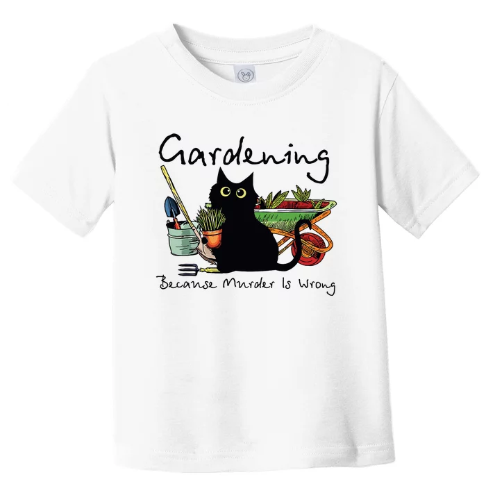 Black Cat Gardening Because Murder Is Wrong Toddler T-Shirt