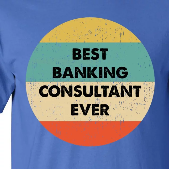 Banking Consultanmeaningful Gift Best Banking Consultant Ever Gift Tall T-Shirt