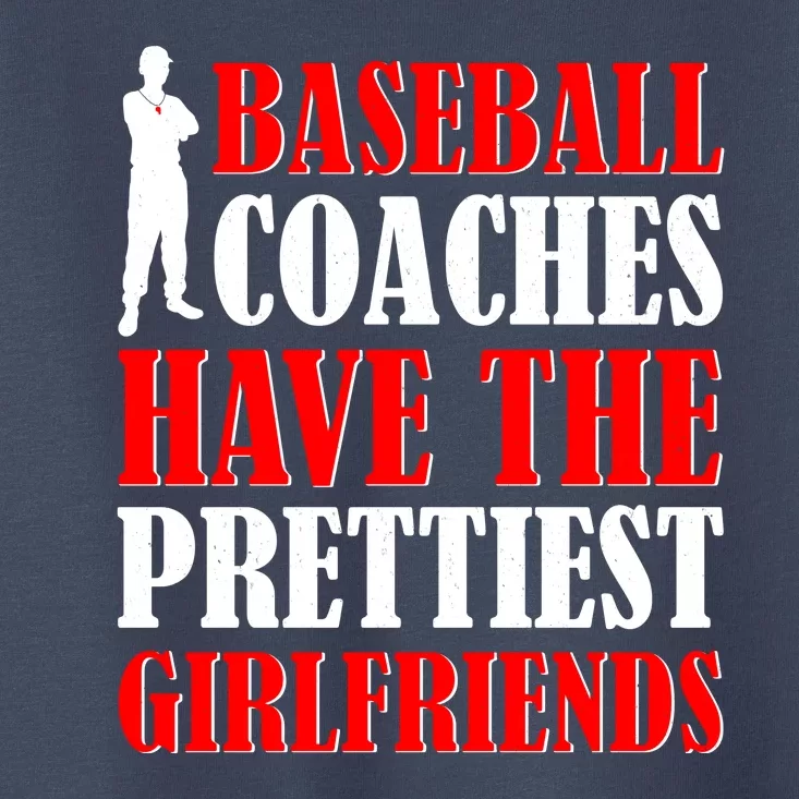 Baseball Coaches Have The Prettiest Girlfriends Toddler T-Shirt