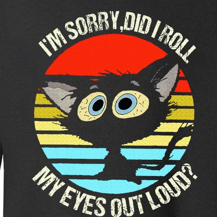 Black Cat I’M Sorry Did I Roll My Eyes Out Loud Toddler Sweatshirt