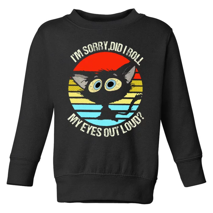 Black Cat I’M Sorry Did I Roll My Eyes Out Loud Toddler Sweatshirt