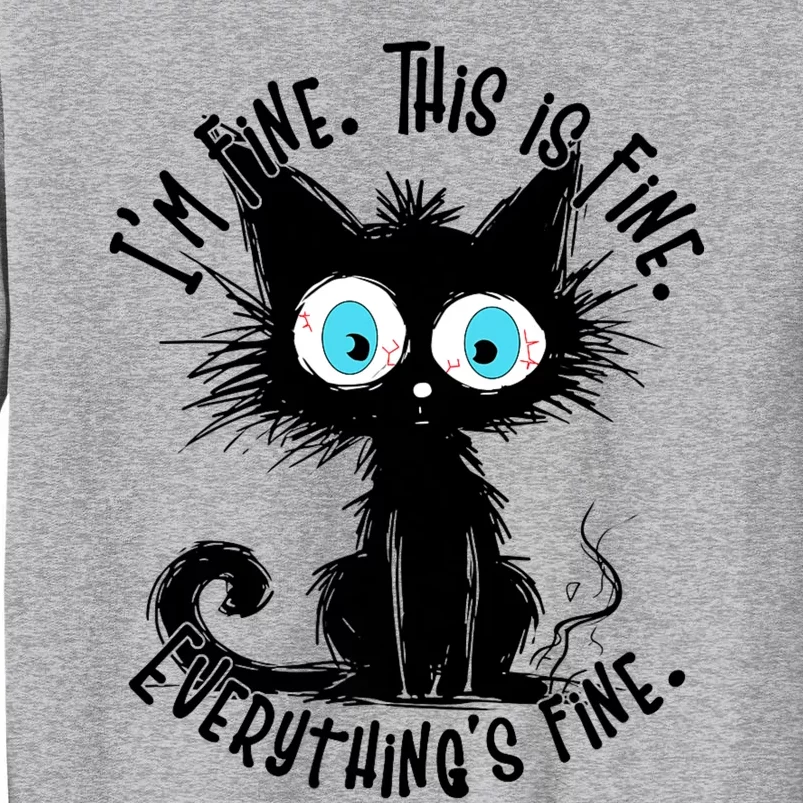 Black Cat Its Fine Im Fine Everything Is Fine Funny Tall Sweatshirt