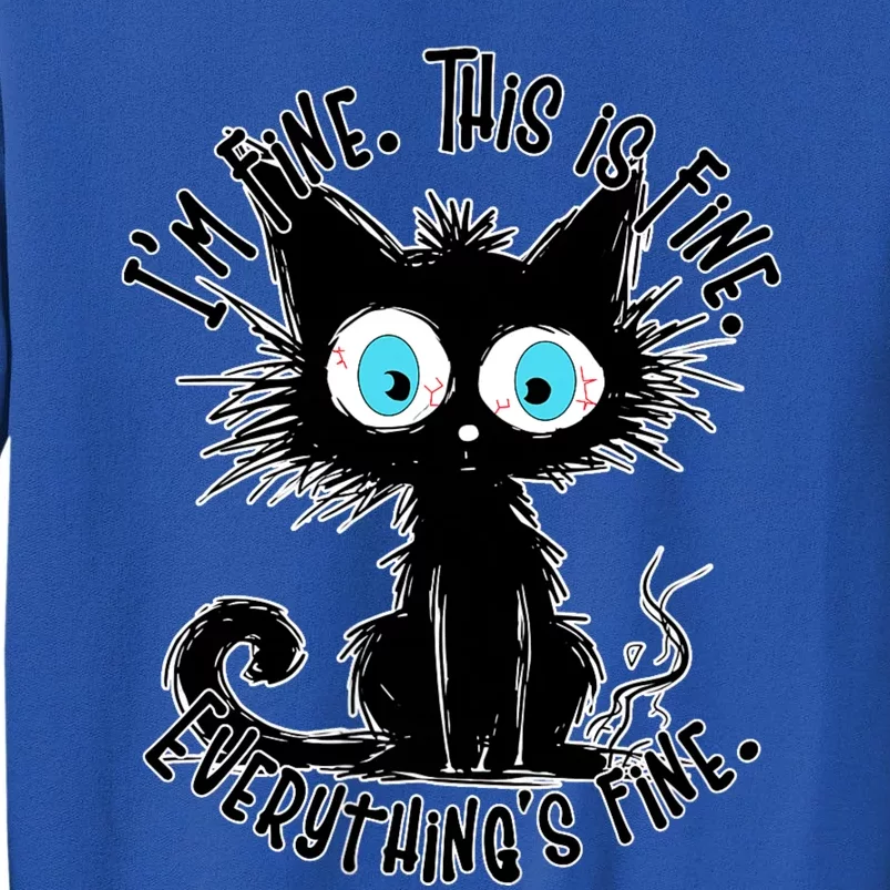 Black Cat Its Fine Im Fine Everything Is Fine Funny Tall Sweatshirt