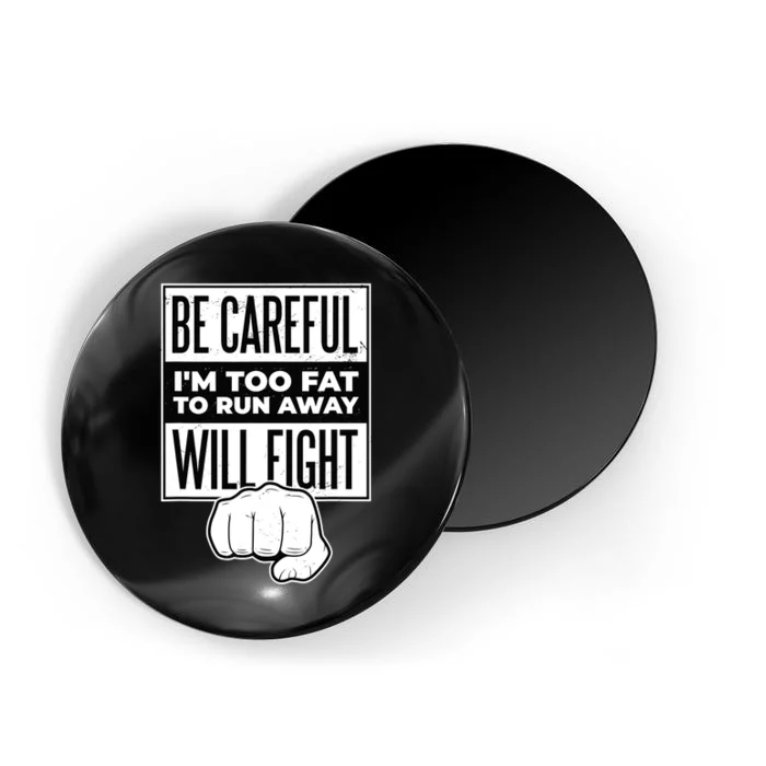 Be Careful I'm Too Fat To Run Away I Will Fight Funny Magnet