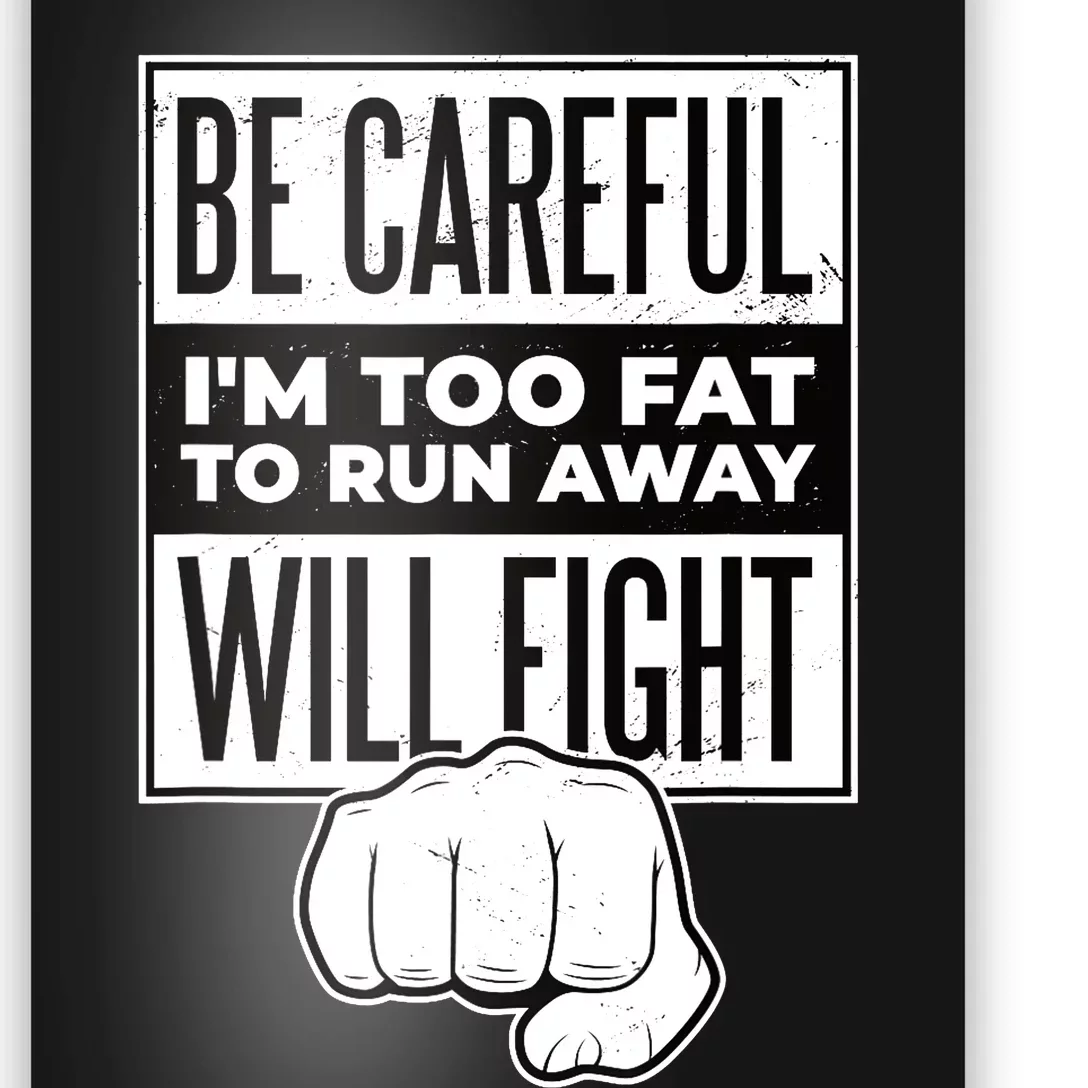 Be Careful I'm Too Fat To Run Away I Will Fight Funny Poster