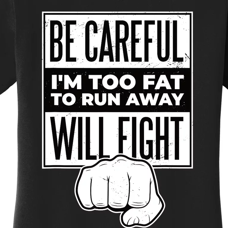 Be Careful I'm Too Fat To Run Away I Will Fight Funny Women's T-Shirt