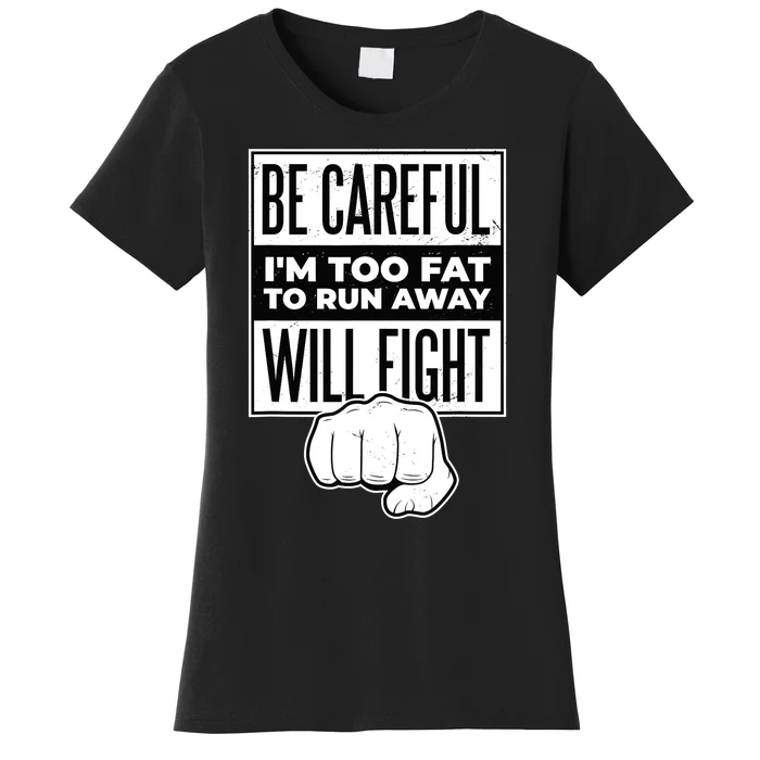 Be Careful I'm Too Fat To Run Away I Will Fight Funny Women's T-Shirt