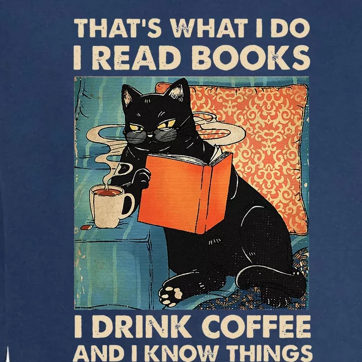 Black Cat I Read Books I Drink Coffee And I Know Things Garment-Dyed Sweatshirt