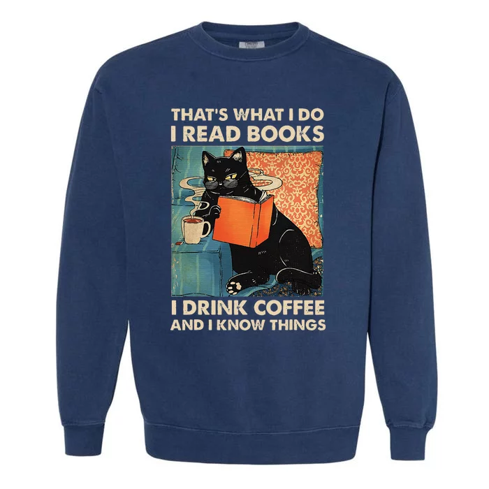 Black Cat I Read Books I Drink Coffee And I Know Things Garment-Dyed Sweatshirt