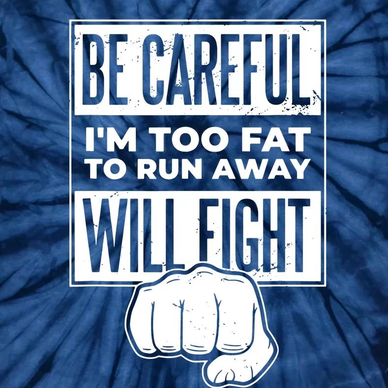 Be Careful IM Too Fat To Run Away I Will Fight Tie-Dye T-Shirt