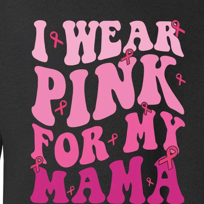 Breast Cancer I Wear Pink For My Mama Toddler Sweatshirt