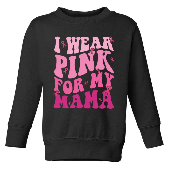 Breast Cancer I Wear Pink For My Mama Toddler Sweatshirt