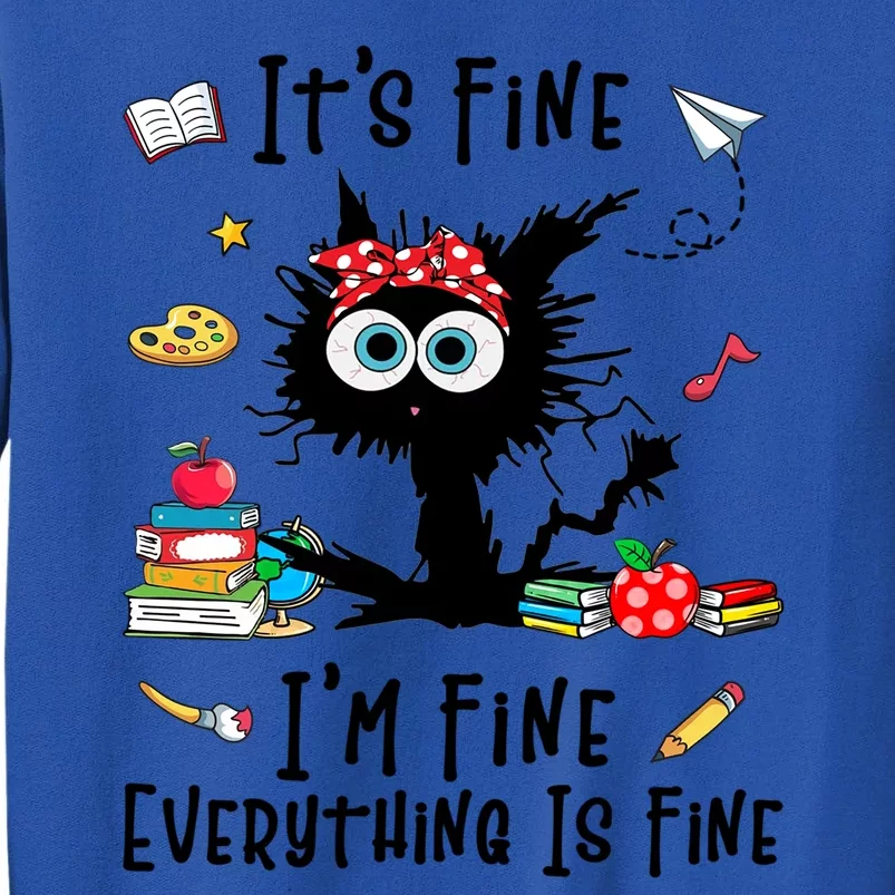 Black Cat Its Fine Im Fine Everything Is Fine Teacher Xmas Great Gift Tall Sweatshirt