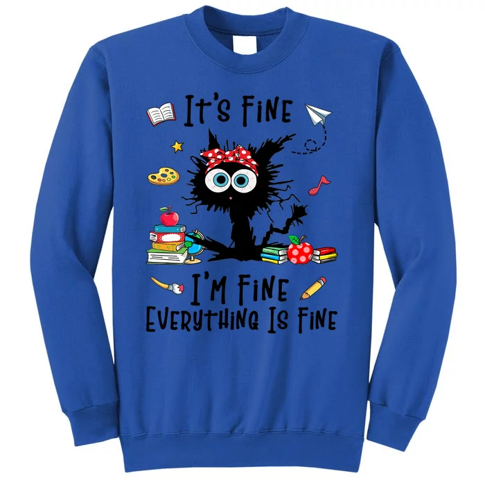 Black Cat Its Fine Im Fine Everything Is Fine Teacher Xmas Great Gift Tall Sweatshirt