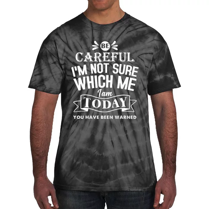 Be Careful I'm Not Sure Which Me I Am Today Funny Tie-Dye T-Shirt