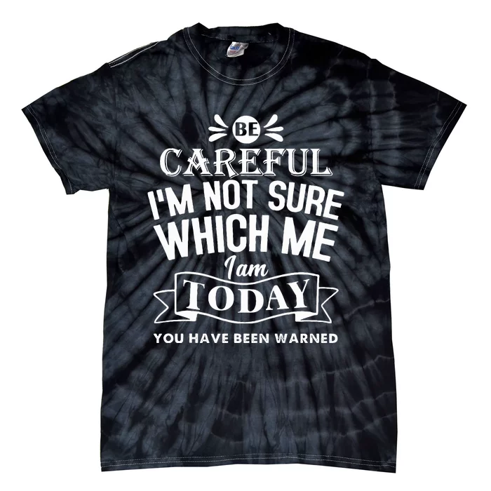 Be Careful I'm Not Sure Which Me I Am Today Funny Tie-Dye T-Shirt