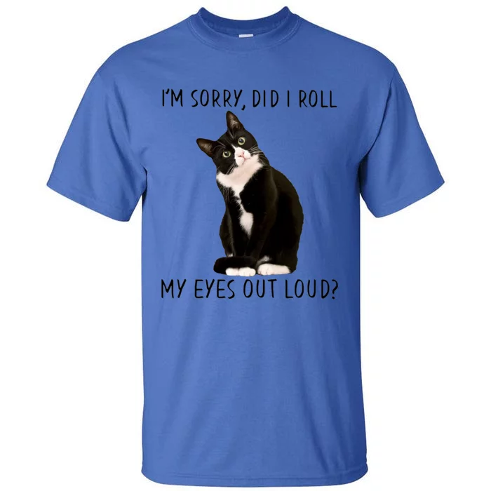 Black Cat Kitten I'm Sorry Did I Roll My Eyes Out Loud Funny Gift Tall T-Shirt