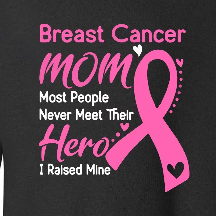 Breast Cancer MOM Most People Never Meet Their Hero I Raised Mine Support Breast Toddler Sweatshirt