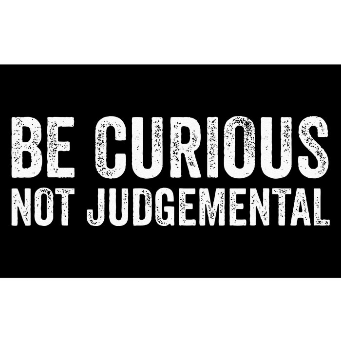 Be Curious Not Judgemental Bumper Sticker