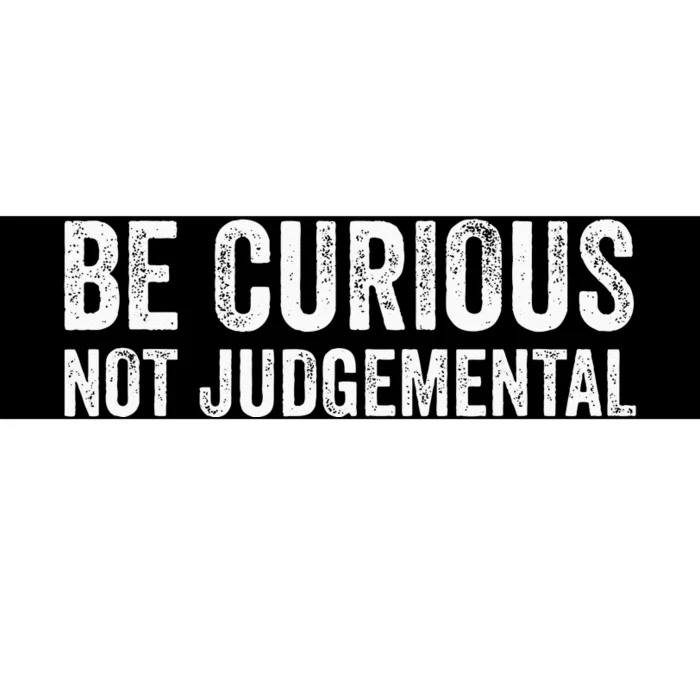 Be Curious Not Judgemental Bumper Sticker