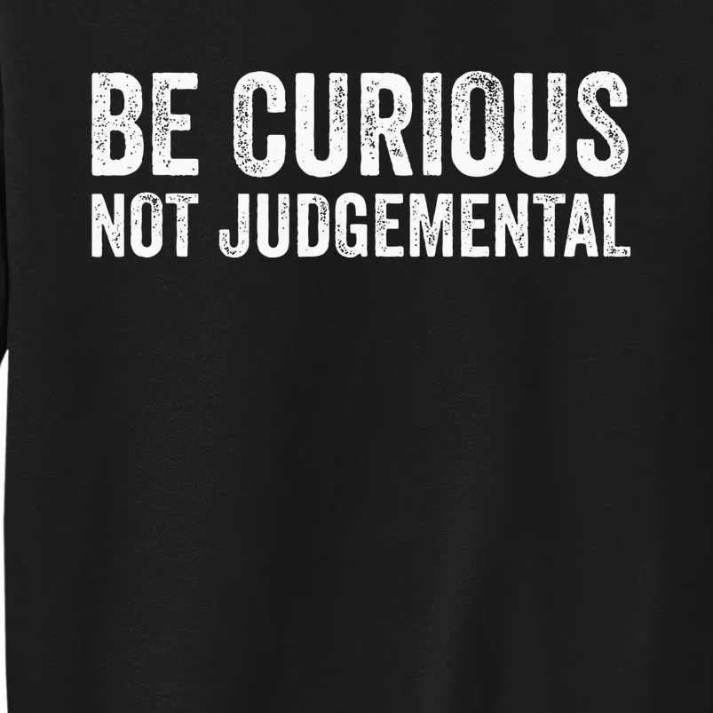 Be Curious Not Judgemental Tall Sweatshirt