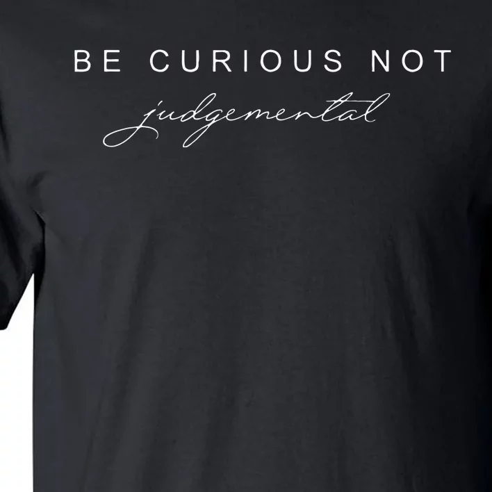 Be Curious Not Judgemental Tall T-Shirt