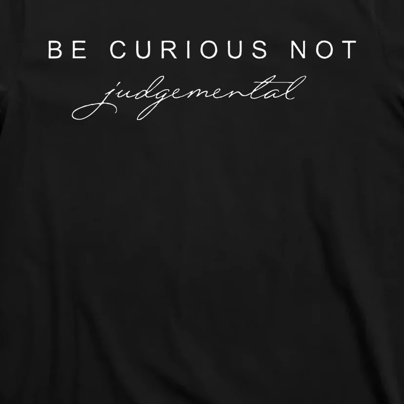 Be Curious Not Judgemental T-Shirt