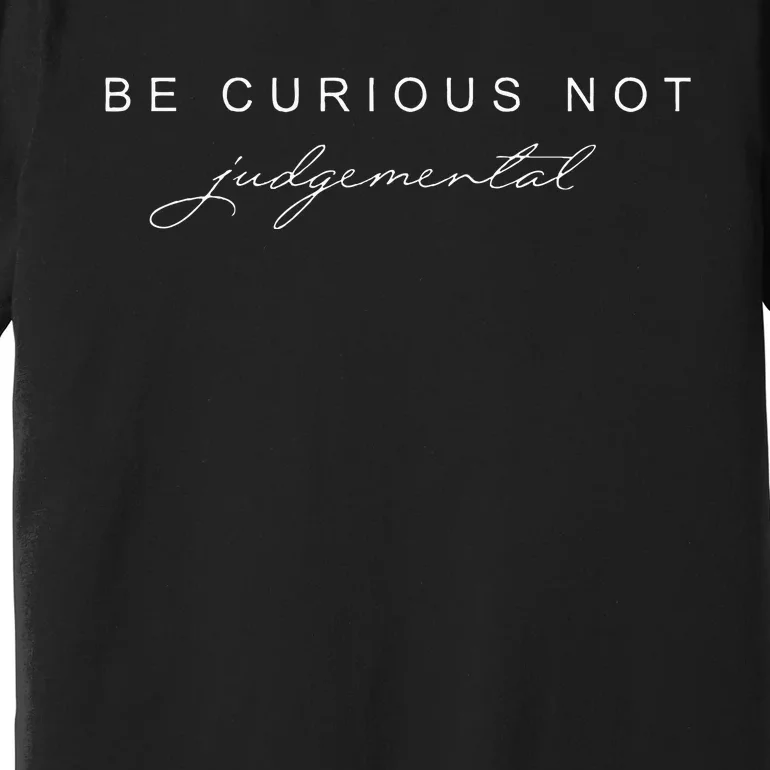 Be Curious Not Judgemental Premium T-Shirt