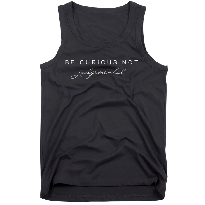 Be Curious Not Judgemental Tank Top