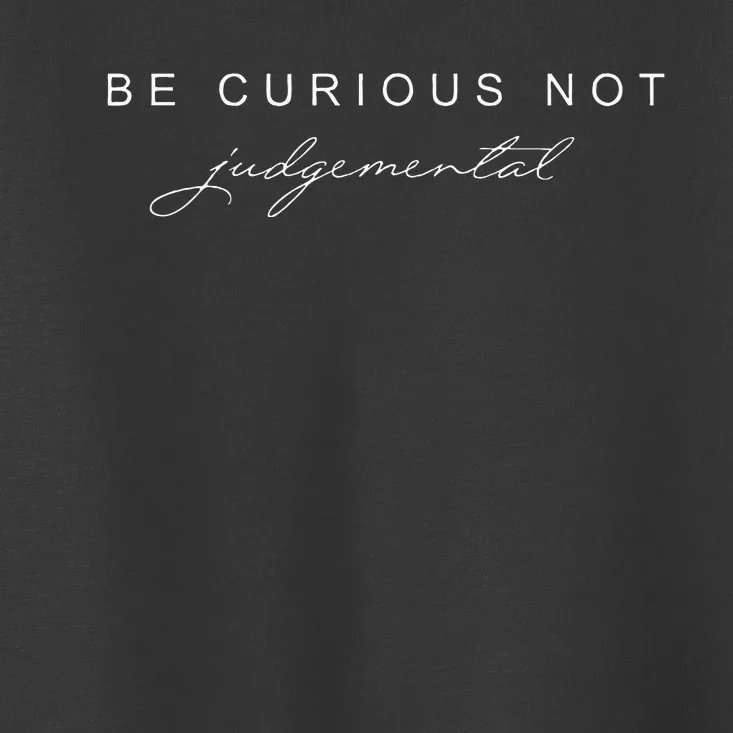 Be Curious Not Judgemental Toddler T-Shirt