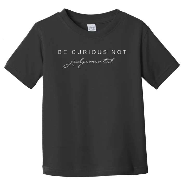 Be Curious Not Judgemental Toddler T-Shirt