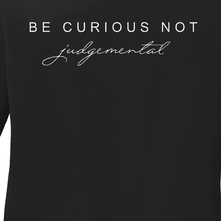 Be Curious Not Judgemental Ladies Long Sleeve Shirt