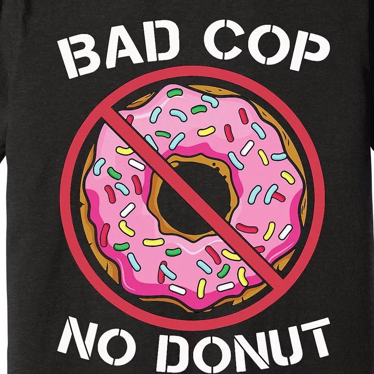 Bad Cop No Donut Law Enforcement Policeman Police Officer Premium T-Shirt