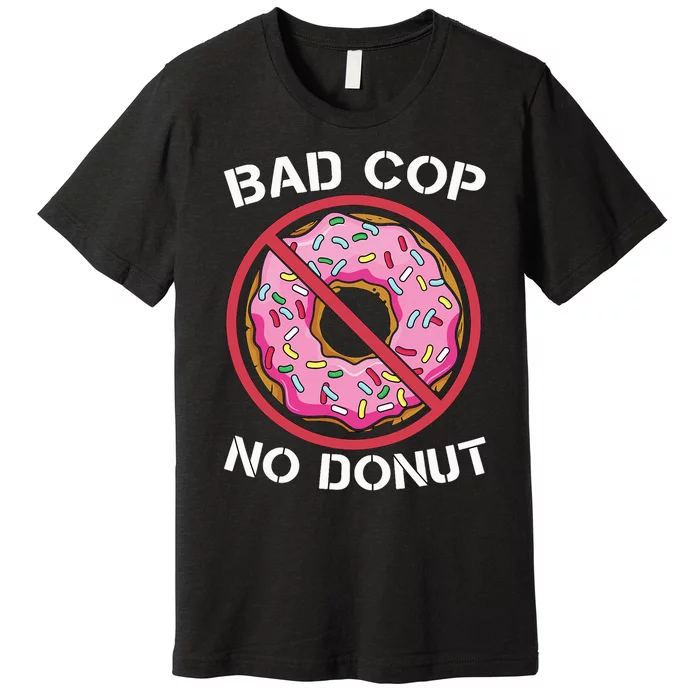 Bad Cop No Donut Law Enforcement Policeman Police Officer Premium T-Shirt