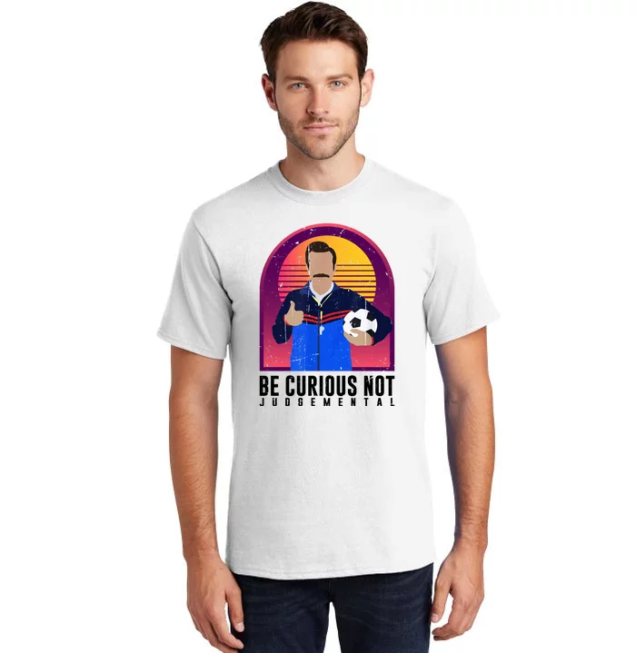 Be Curious Not Judgemental Funny Quote Ted Lasso Tall T-Shirt