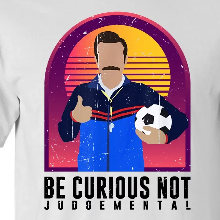 Be Curious Not Judgemental Funny Quote Ted Lasso Tall T-Shirt