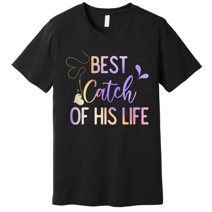 Best Catch Of His Life Couple Fishing Fishers Matching Gift Premium T-Shirt