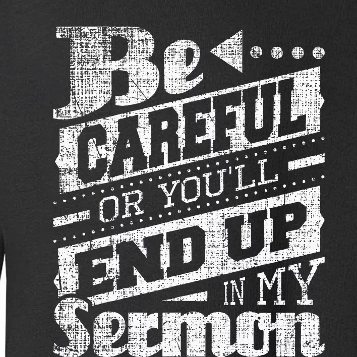 Be Careful Or You'll End Up In My Sermon Pastor Preacher Toddler Sweatshirt