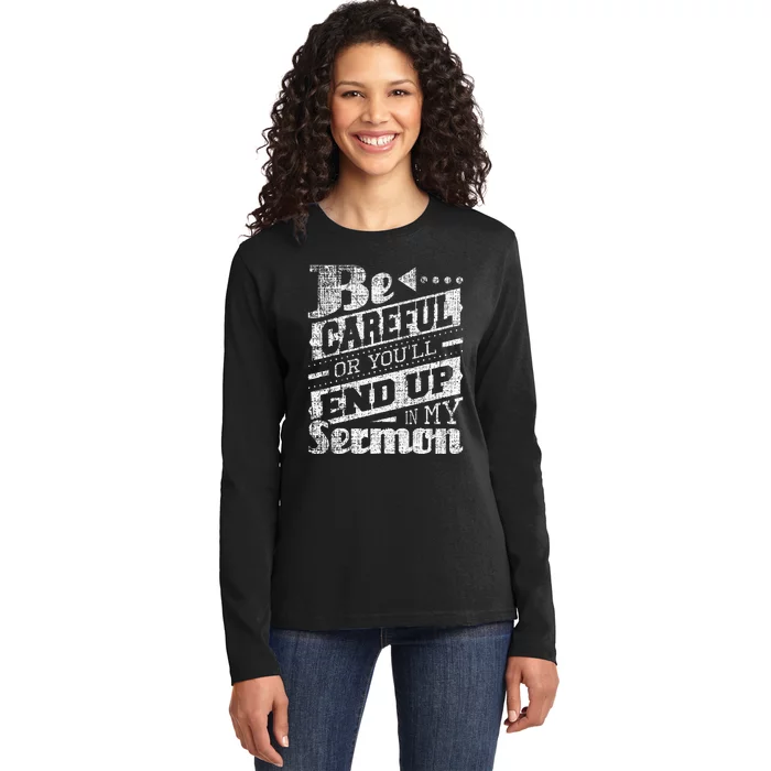 Be Careful Or You'll End Up In My Sermon Pastor Preacher Ladies Long Sleeve Shirt