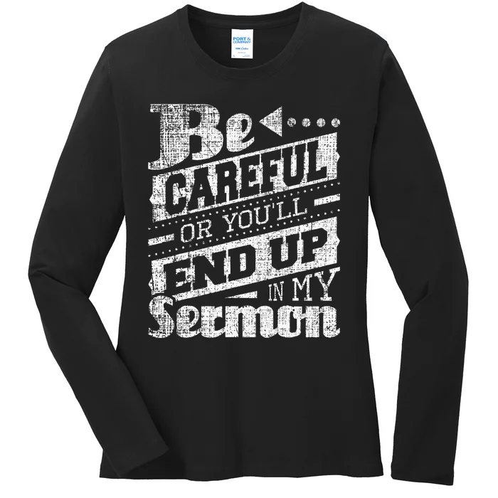 Be Careful Or You'll End Up In My Sermon Pastor Preacher Ladies Long Sleeve Shirt