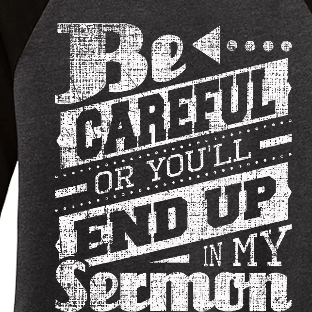 Be Careful Or You'll End Up In My Sermon Pastor Preacher Women's Tri-Blend 3/4-Sleeve Raglan Shirt