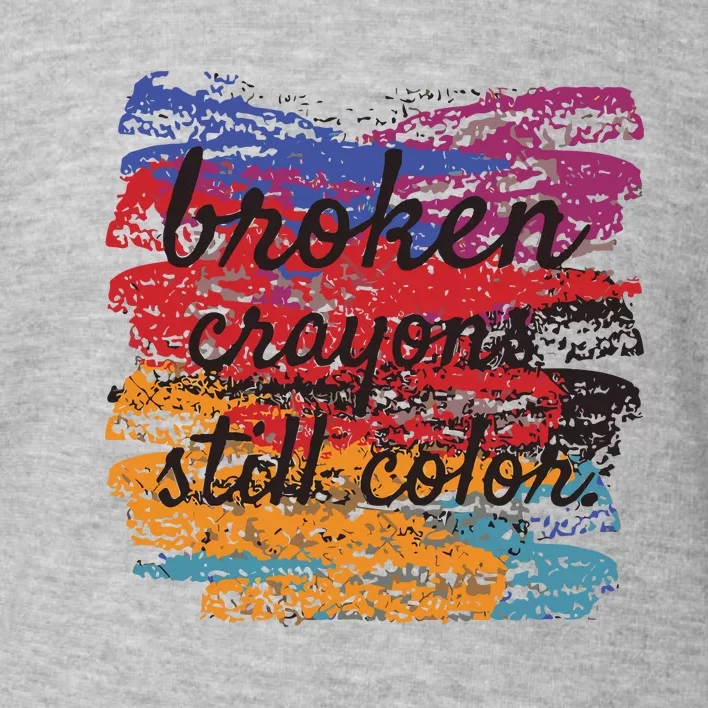 Broken Crayons Still Broken Crayons Still Toddler Sweatshirt