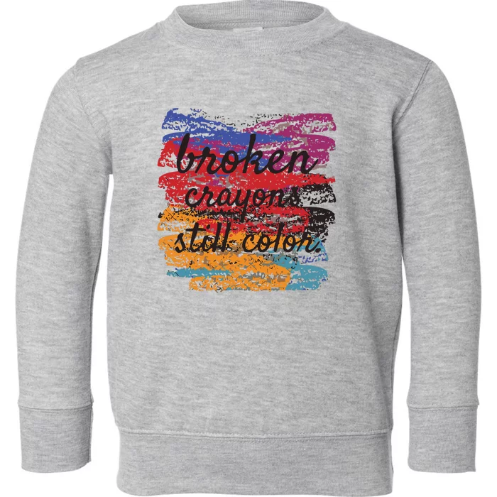 Broken Crayons Still Broken Crayons Still Toddler Sweatshirt