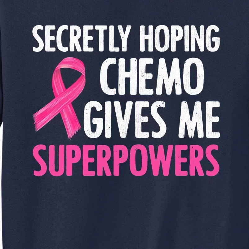 Breast Cancer Secretly Hoping Chemo Gives Me Superpowers Tall Sweatshirt