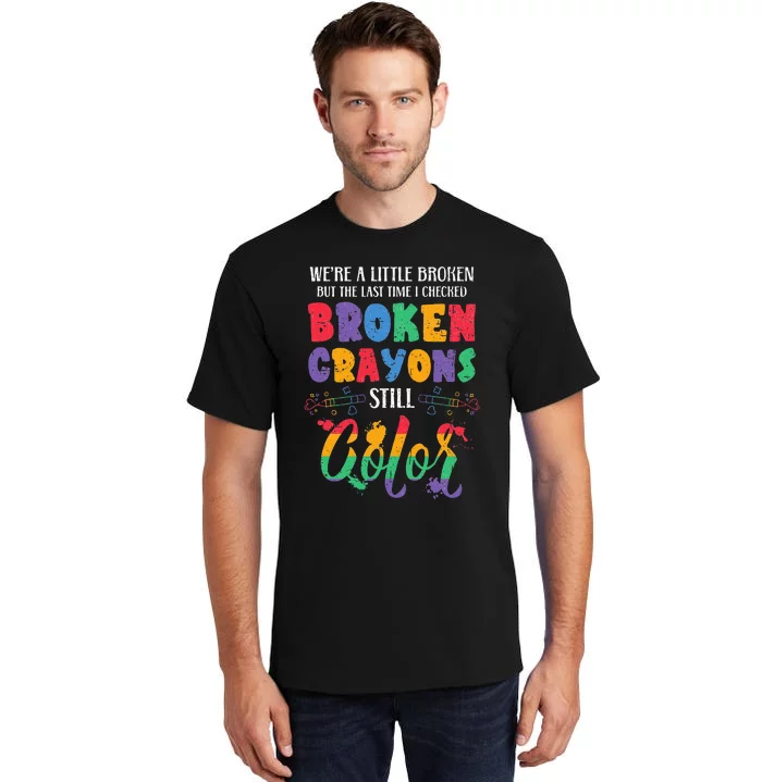 Broken Crayons Still Color Mental Health Awareness Supporter Tall T-Shirt