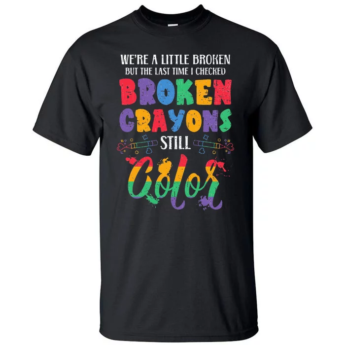 Broken Crayons Still Color Mental Health Awareness Supporter Tall T-Shirt