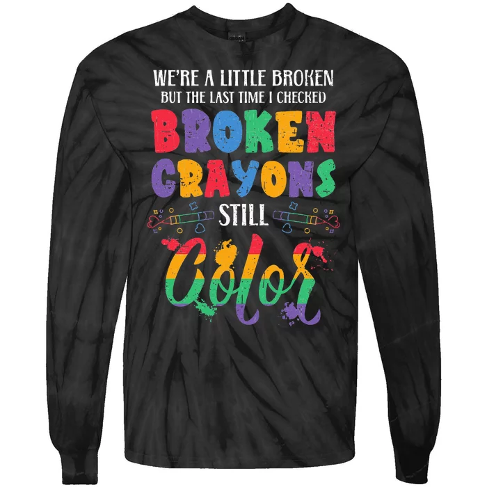 Broken Crayons Still Color Mental Health Awareness Supporter Tie-Dye Long Sleeve Shirt